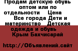 Продам детскую обувь оптом или по отдельности  › Цена ­ 800 - Все города Дети и материнство » Детская одежда и обувь   . Крым,Бахчисарай